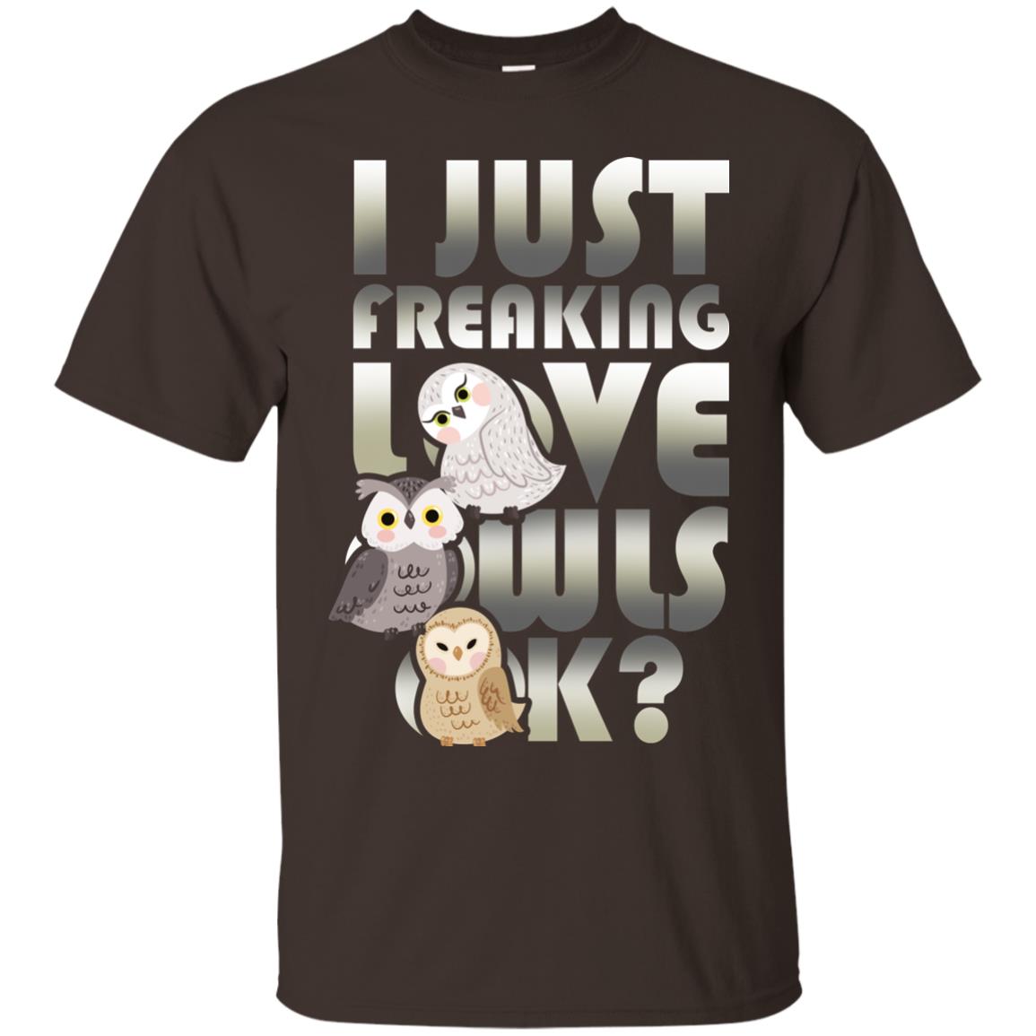 I Just Freaking Love Owls Ok Owl Lover T-shirt Dark Chocolate