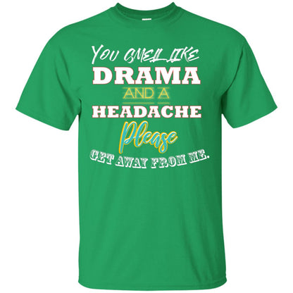 You Smell Like Drama And Headache Please Get Away From Me Shirt Irish Green