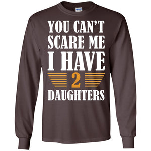 You Can_t Scare Me I Have 2 Daughters Daddy Of 2 Daughters ShirtG240 Gildan LS Ultra Cotton T-Shirt