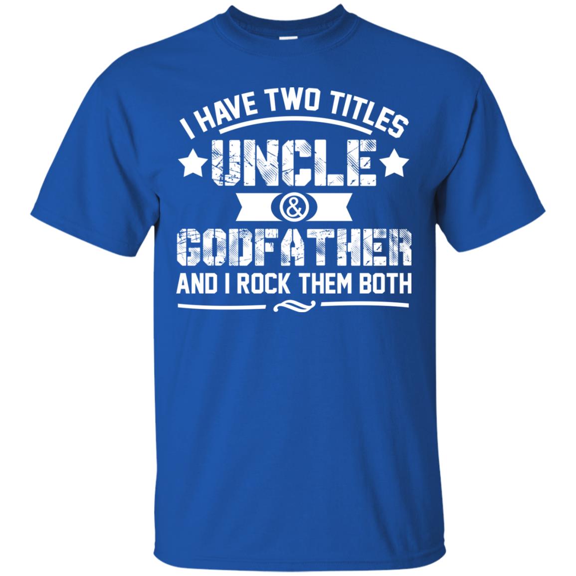 I Have Two Titles Uncle And Godfather And I Rock Them Both Royal