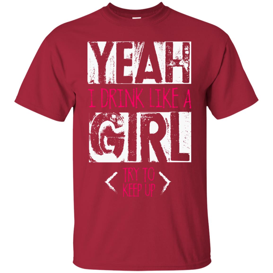 Yeah I Drink Like A Girl Try To Keep Up Drinking Gift Shirt For Girls Cardinal