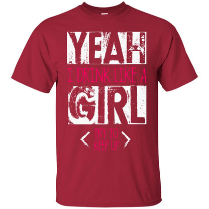 Yeah I Drink Like A Girl Try To Keep Up Drinking Gift Shirt For Girls Cardinal
