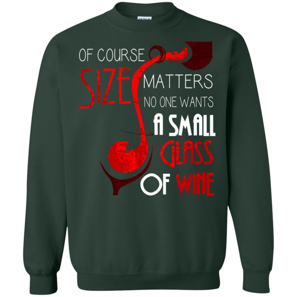 Of Course Size Matters No One Wants A Small Glass Of Wine Drinking Gift Shirt Forest Green