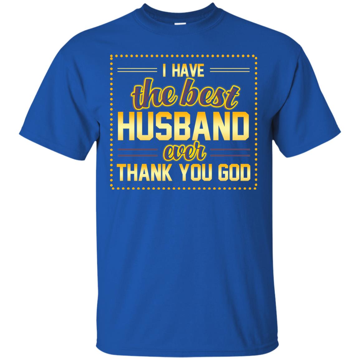 I Have The Best Husband Ever Thank You God Shirt For Wife Royal