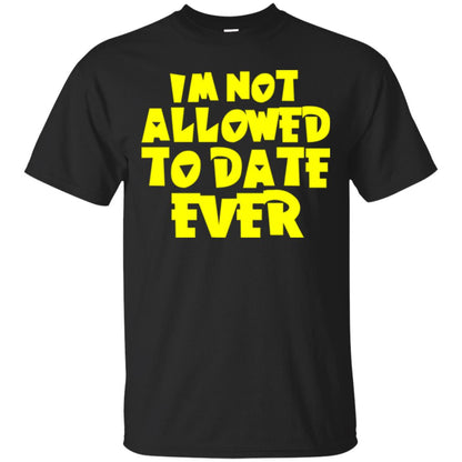 I_m Not Allowed To Date Ever T-shirt Black