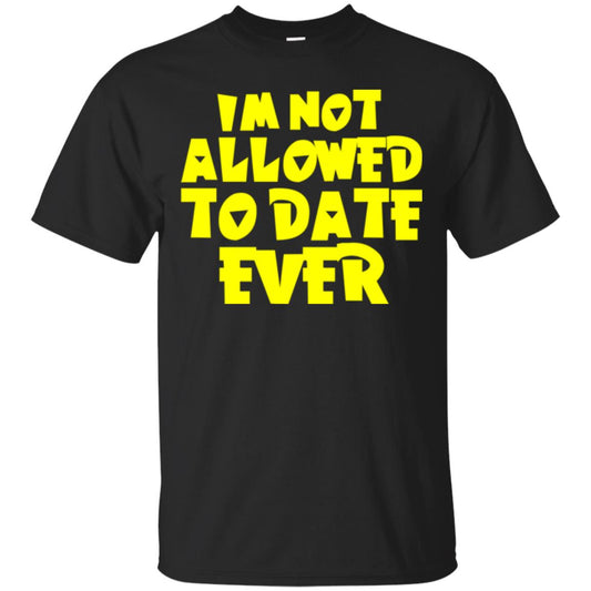 I_m Not Allowed To Date Ever T-shirt Black