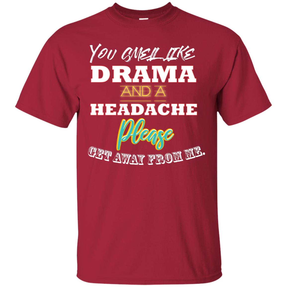 You Smell Like Drama And Headache Please Get Away From Me Shirt Cardinal