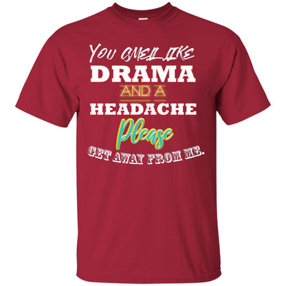 You Smell Like Drama And Headache Please Get Away From Me Shirt Cardinal