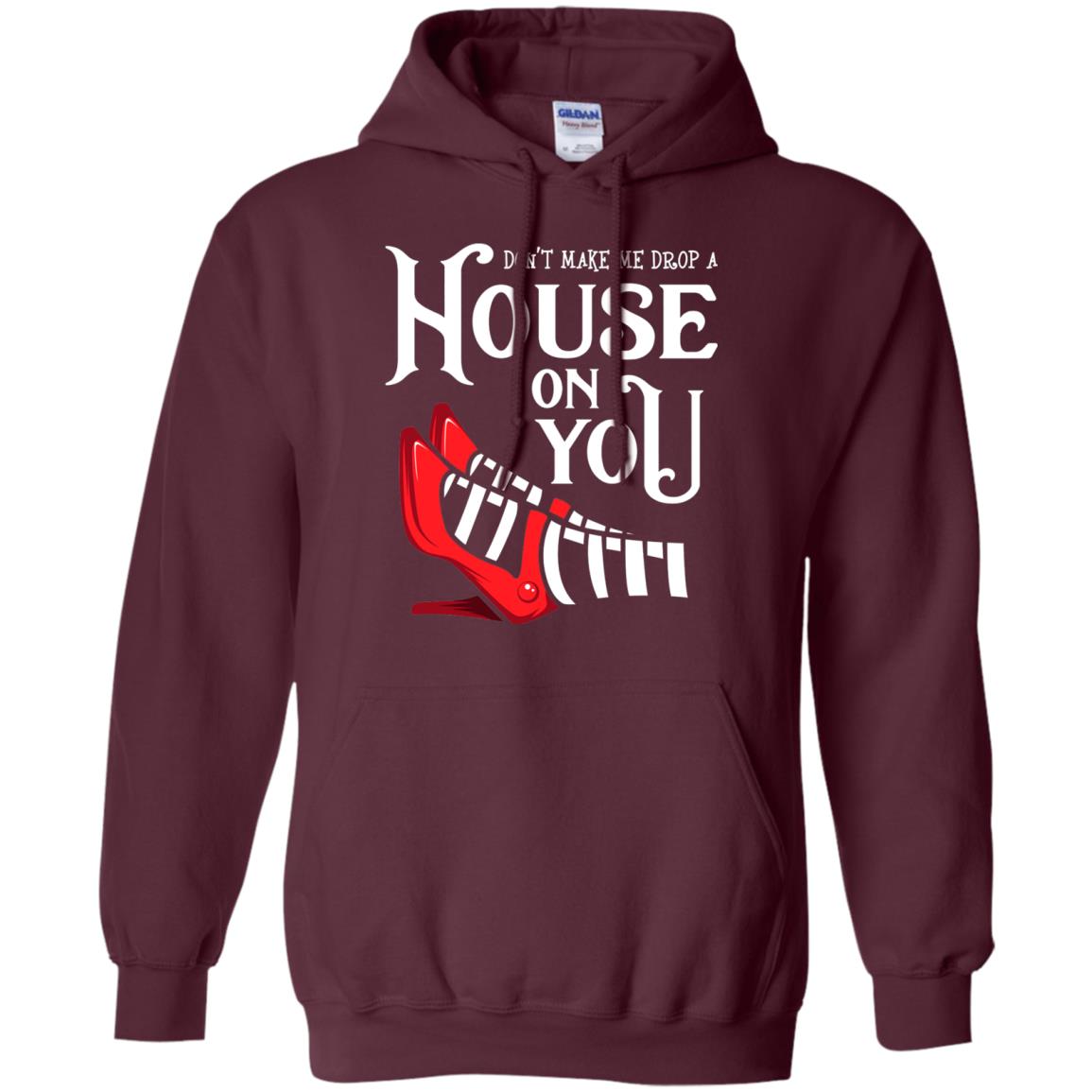 Dont Make Me Drop A House On You Shirt Maroon