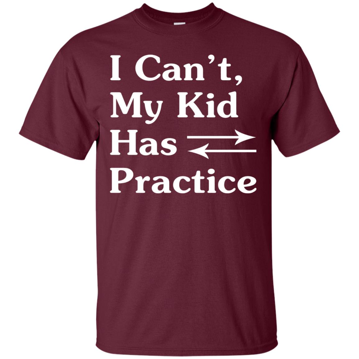 I Cant My Kid Has Practice Parents Shirt Maroon
