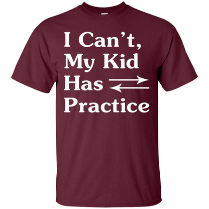 I Cant My Kid Has Practice Parents Shirt Maroon