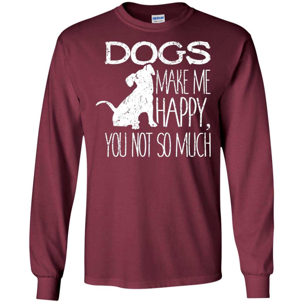 Dogs Make Me Happy You Not So Much Puppy Lover T-shirt Maroon
