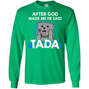 After God Made Me He Said Tada Cat Lover T-shirtG240 Gildan LS Ultra Cotton T-Shirt
