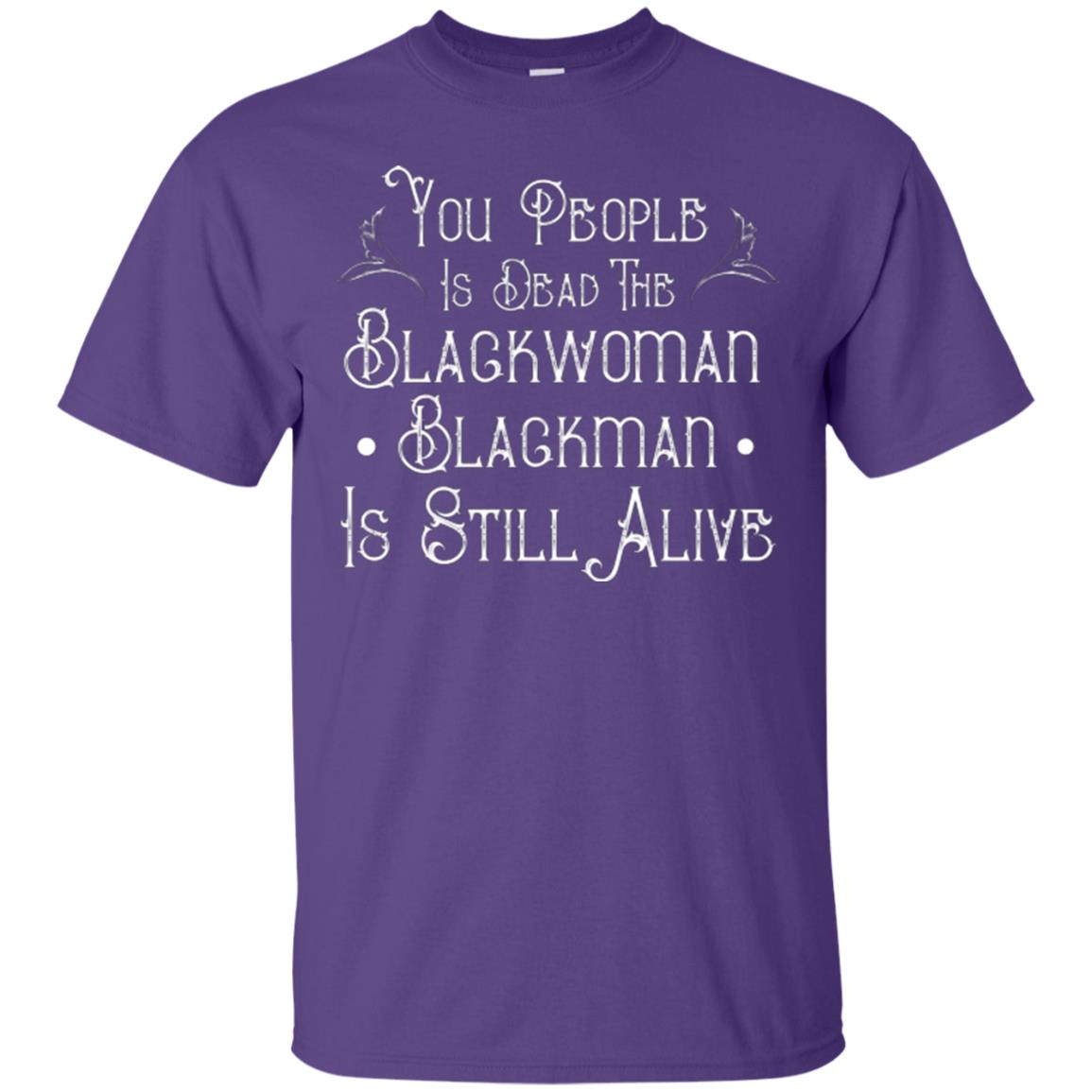Anti Racism T-shirt You People Is Dead The Blackwoman Blackman Is Still Alive Purple