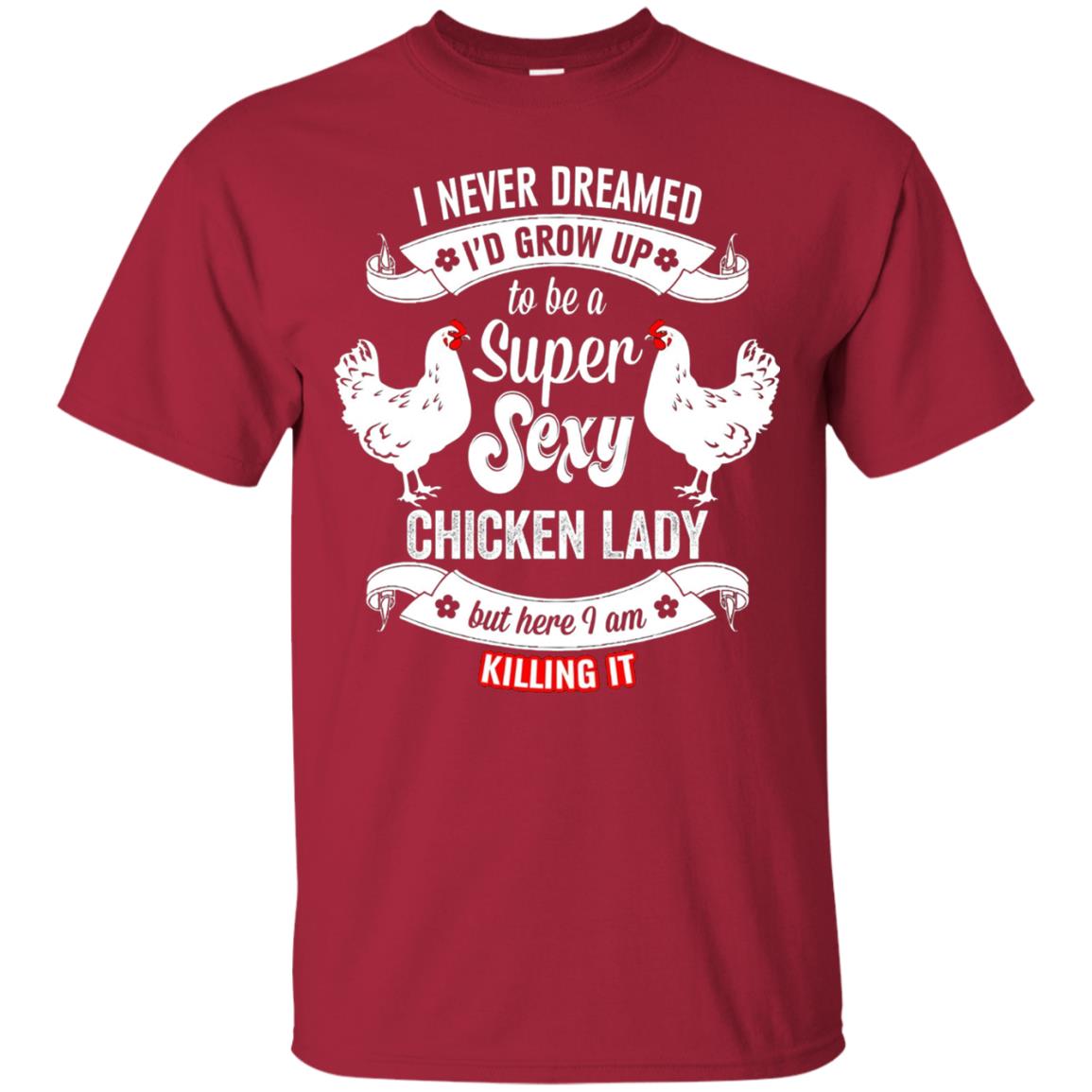 I Never Dreamed I_d Grow Up To Be A Super Sexy Chicken Lady T-shirt Cardinal