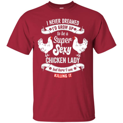 I Never Dreamed I_d Grow Up To Be A Super Sexy Chicken Lady T-shirt Cardinal