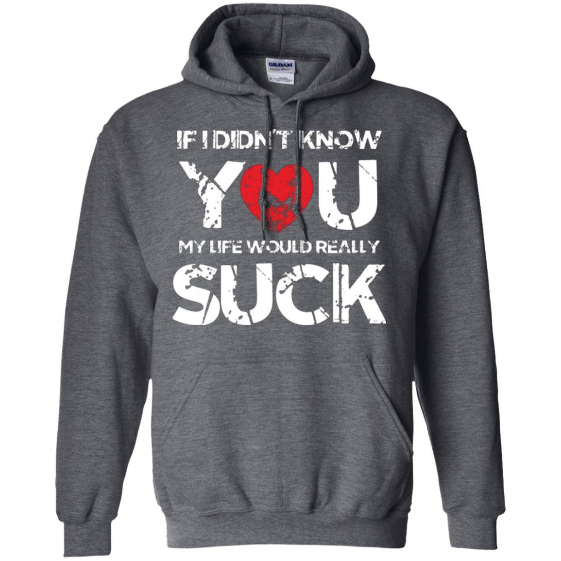Love Couple T-shirt If I Didn’t Know You My Life Would Really Suck Dark Heather