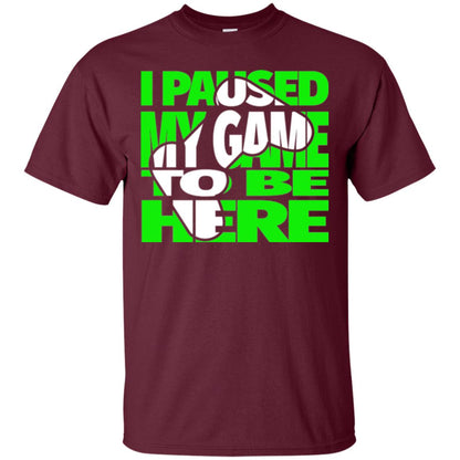 Gamer T-shirt I Paused My Game To Be Here Maroon