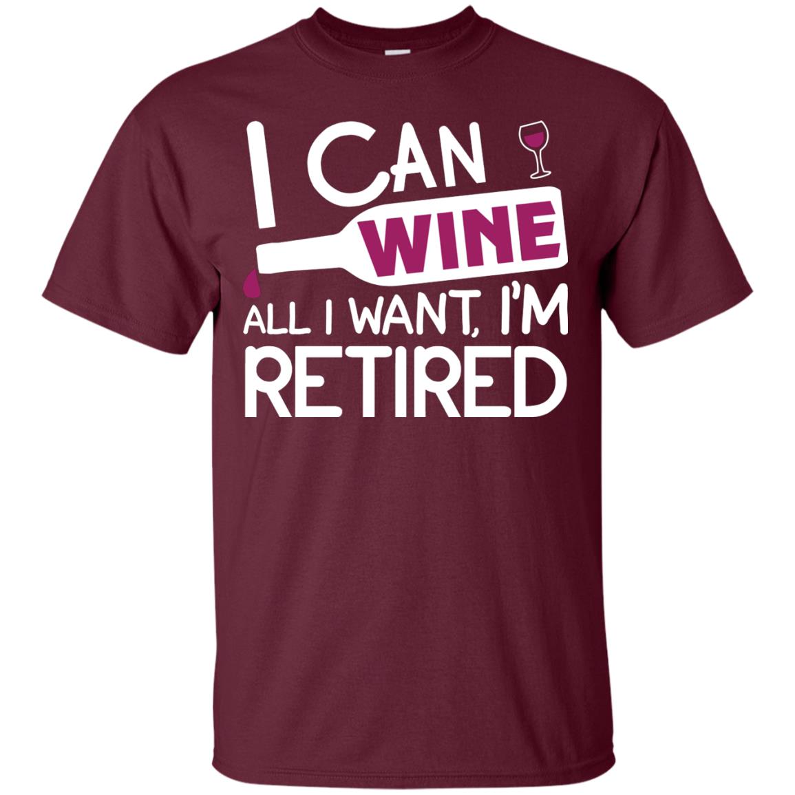 I Can Wine All I Wan't I'm Retired Retirement Shirt Maroon