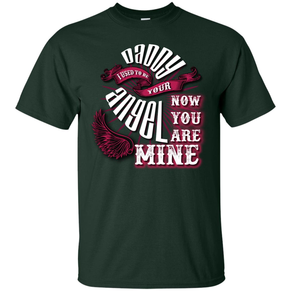 Daddy I Used To Be Your Angel Now You_re Mine T-shirt Forest