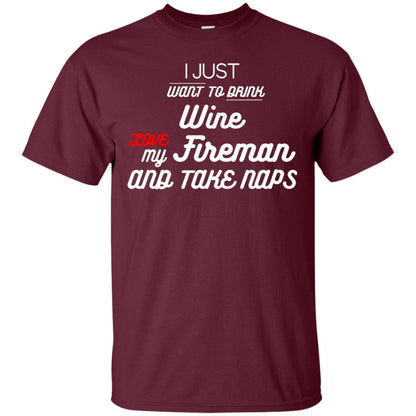I Just Want To Drink Wine Love My Fireman And Take Naps Shirt Maroon