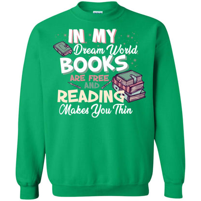 In My Dream World Books Are Free And Reading Makes You Thin Reading Book Lovers Shirt Irish Green