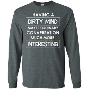 Having A Dirty Mind Makes Ordinary Conversation Much More InterestingG240 Gildan LS Ultra Cotton T-Shirt