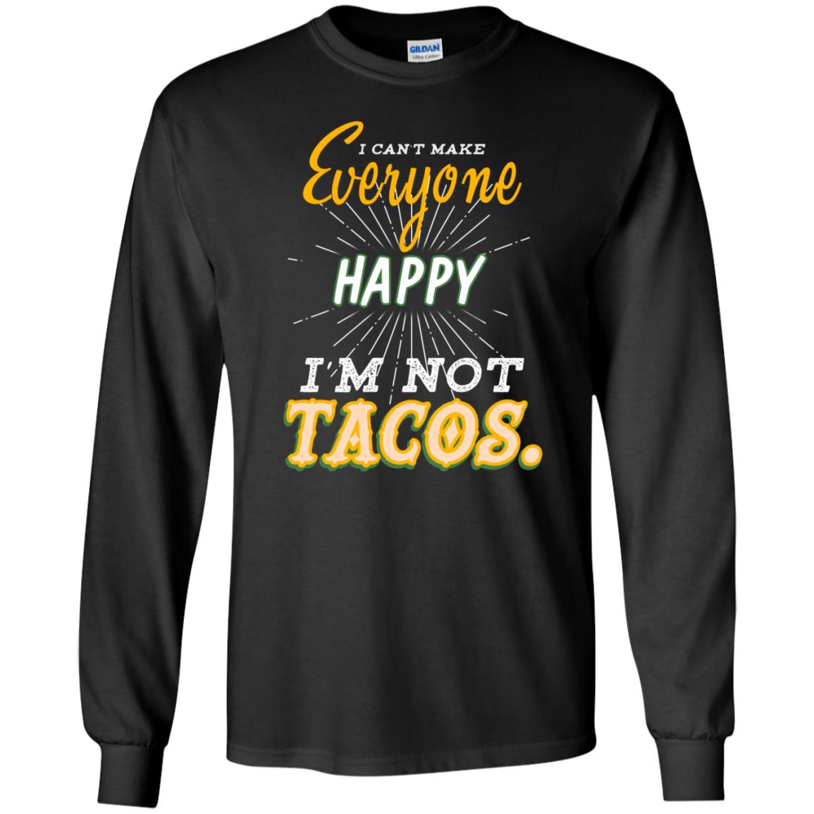 I Can't Make Everyone Happy I'm Not Tacos Best Quote ShirtG240 Gildan LS Ultra Cotton T-Shirt