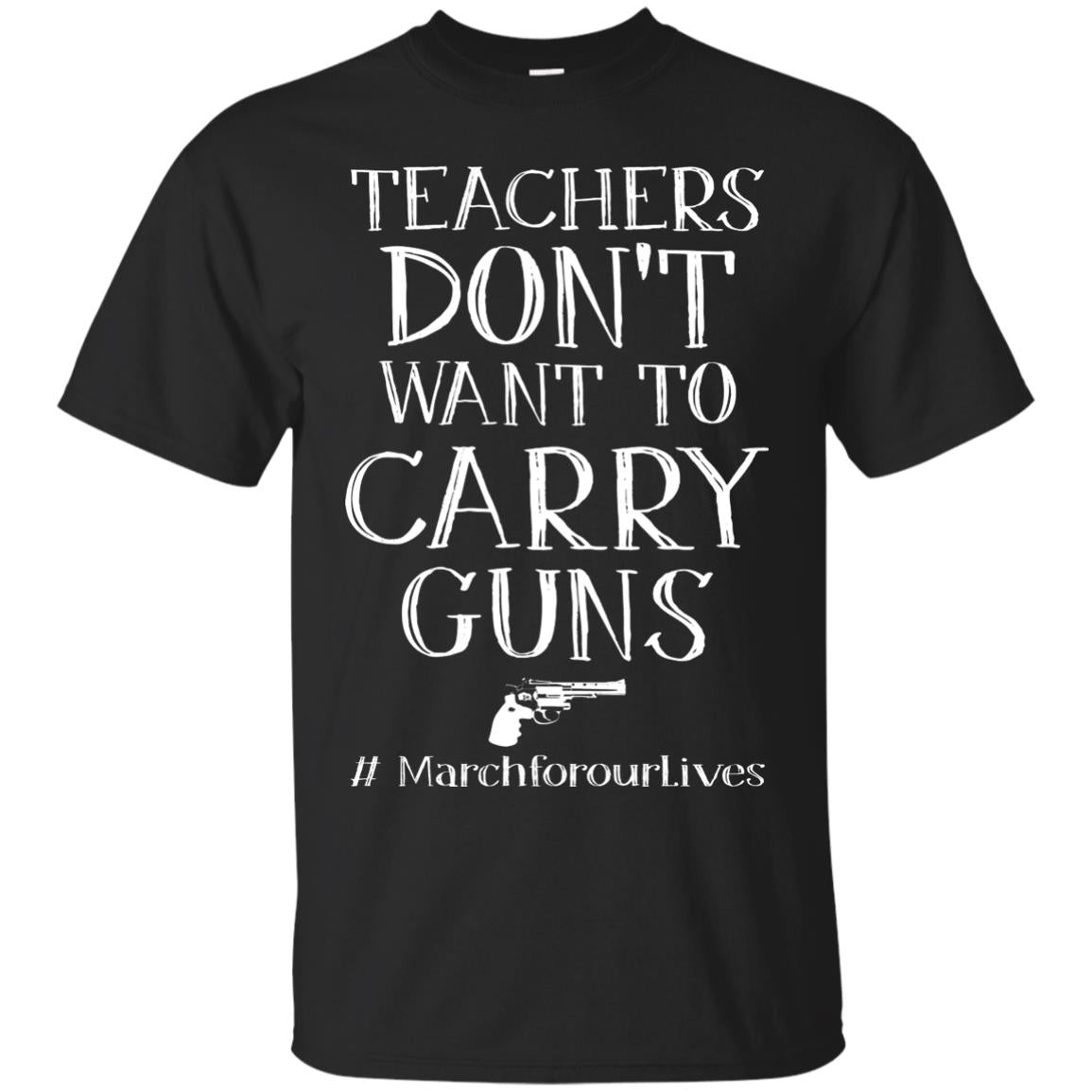 Teachers Don’t Want To Carry Guns Gun Control T-shirt Black