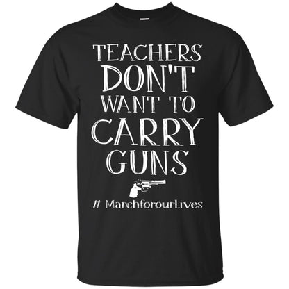 Teachers Don’t Want To Carry Guns Gun Control T-shirt Black