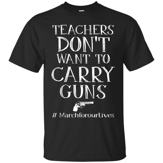 Teachers Don’t Want To Carry Guns Gun Control T-shirt Black