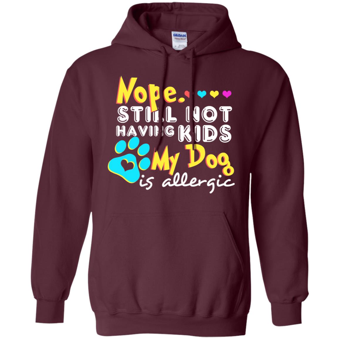 Nope Still Not Having Kids My Dog Is Allergic Shirt Maroon