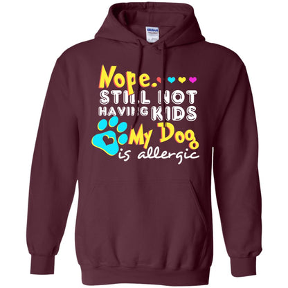 Nope Still Not Having Kids My Dog Is Allergic Shirt Maroon