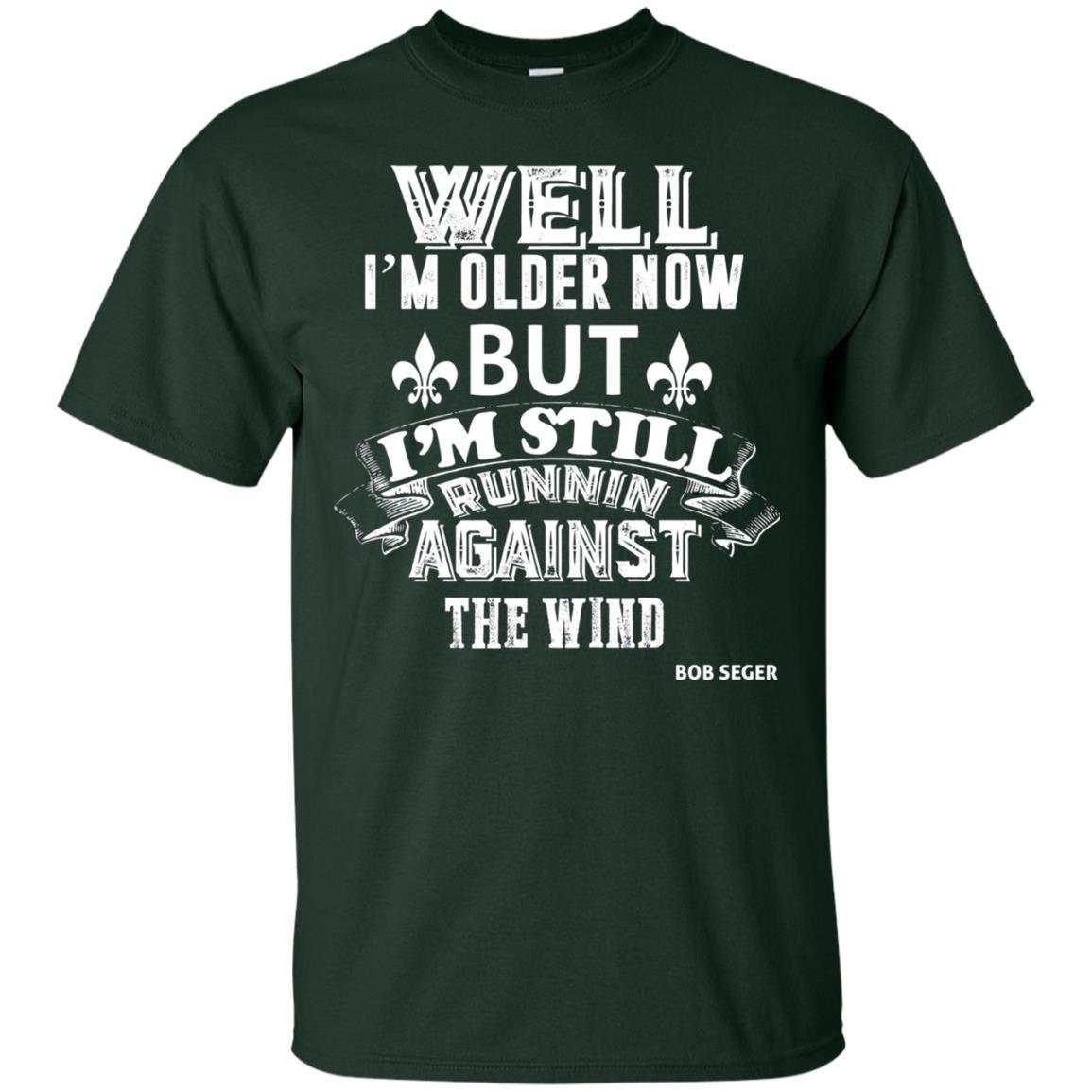 Well Im Older Now But I_m Still Runnin Against T-shirt Forest