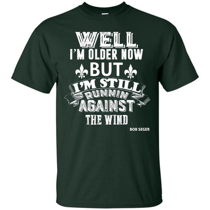 Well Im Older Now But I_m Still Runnin Against T-shirt Forest