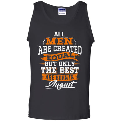 All Men Are Created Equal But The Best Born In August T-shirt Black