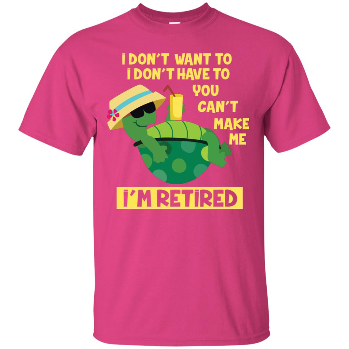I Don't Want To I Don't Have To You Can't Make Me I'm Retired Shirt Heliconia