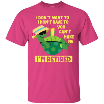 I Don't Want To I Don't Have To You Can't Make Me I'm Retired Shirt Heliconia