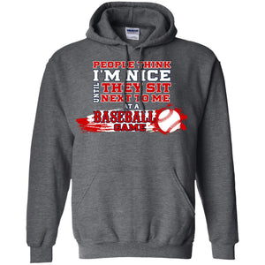 People Think I'm Nice Until They Sit Next To Me At A Baseball Game Shirt For Mens Or WomensG185 Gildan Pullover Hoodie 8 oz.