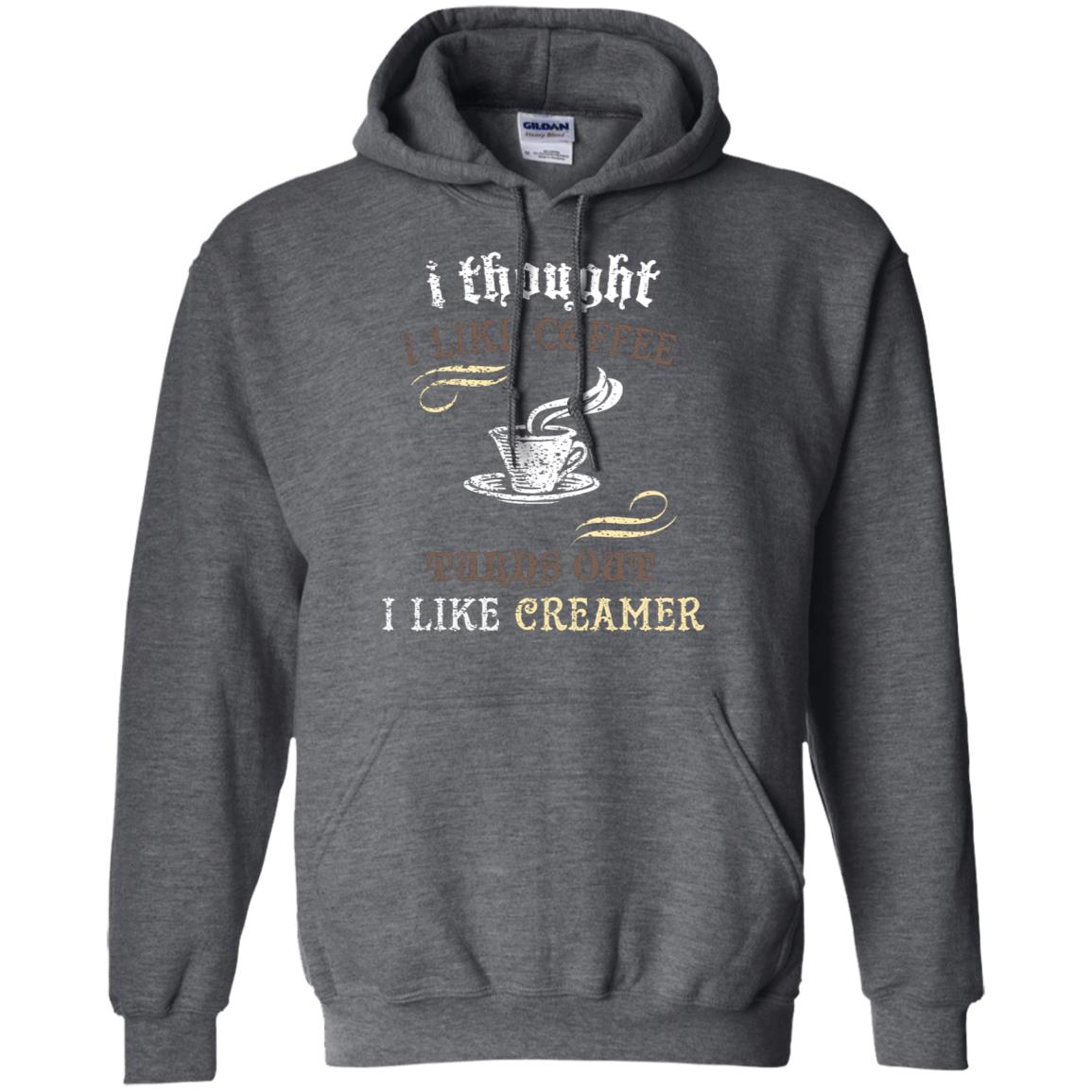 I Thoungt I Like Coffee Tunrs Out I Like Creamer Shirt Dark Heather