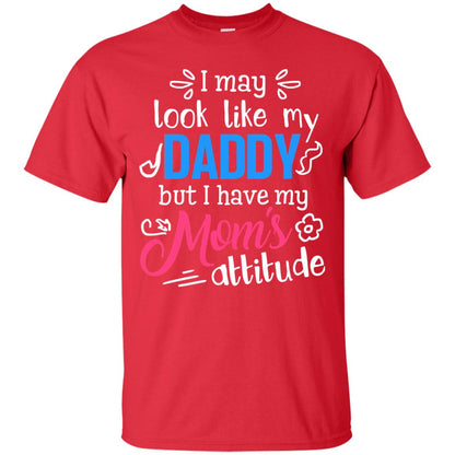 I May Look Like My Daddy But I Have My Mom_s Attitude Shirt For Daddy Red