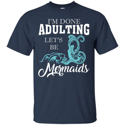 I_m Done Adulting Let_s Be Mermaids T-shirt Navy