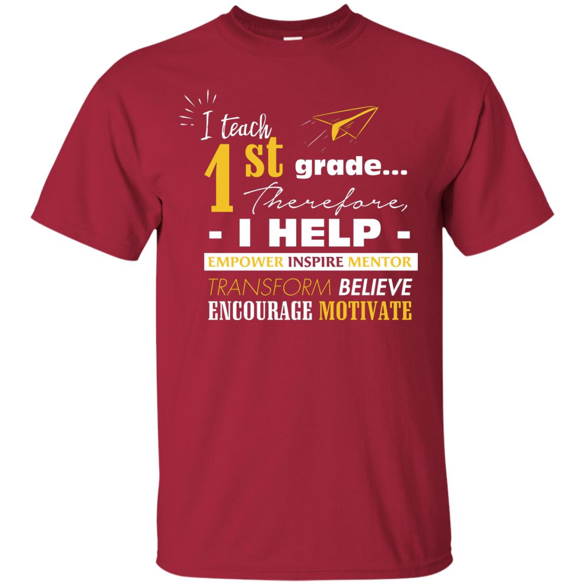 I Teach 1st Grade Therefore I Help Empower Inspire Mentor Transform Believe Encourage Motivate Shirt Cardinal