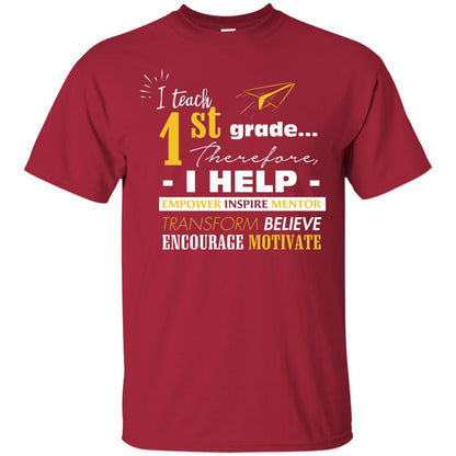I Teach 1st Grade Therefore I Help Empower Inspire Mentor Transform Believe Encourage Motivate Shirt Cardinal