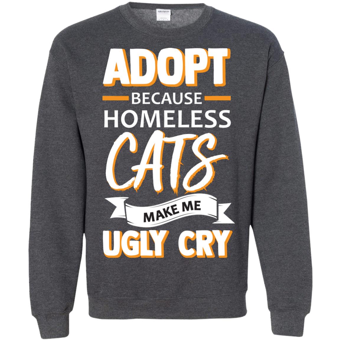 Adopt Because Homeless Cats Make Me Ugly Cry Shirt Dark Heather