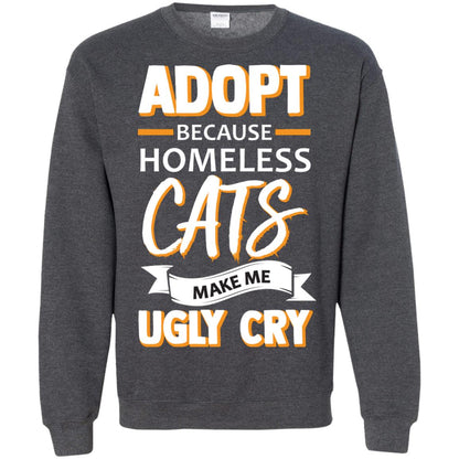Adopt Because Homeless Cats Make Me Ugly Cry Shirt Dark Heather
