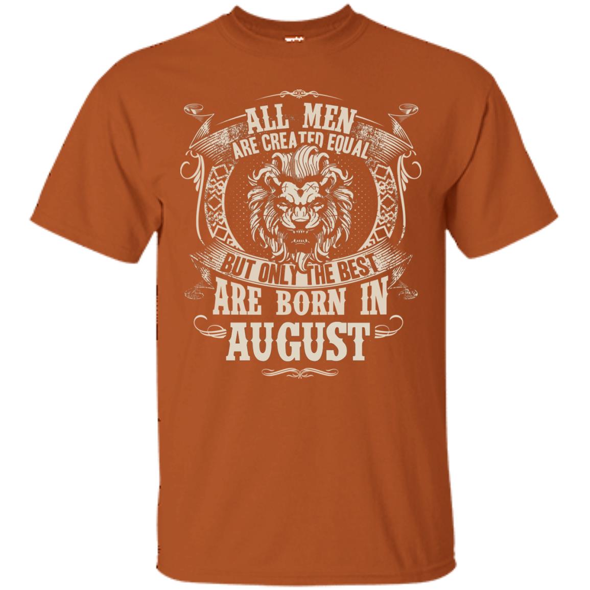 All Men Are Created Equal, But Only The Best Are Born In August T-shirt Texas Orange