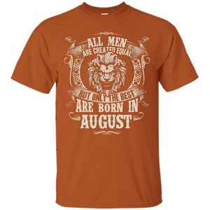 All Men Are Created Equal, But Only The Best Are Born In August T-shirtG200 Gildan Ultra Cotton T-Shirt