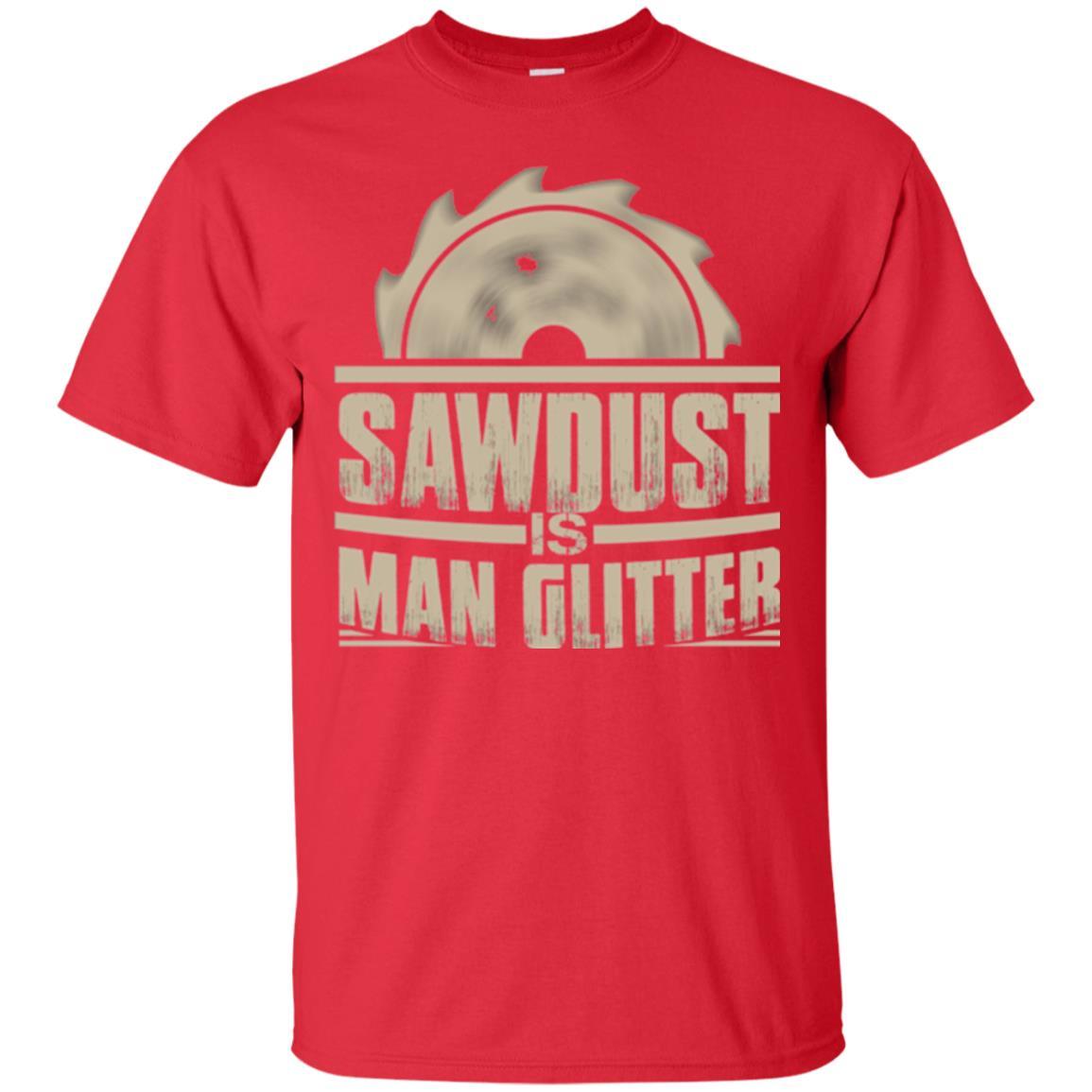Woodworking T-shirt Saw Dust Is Man Glitter Red