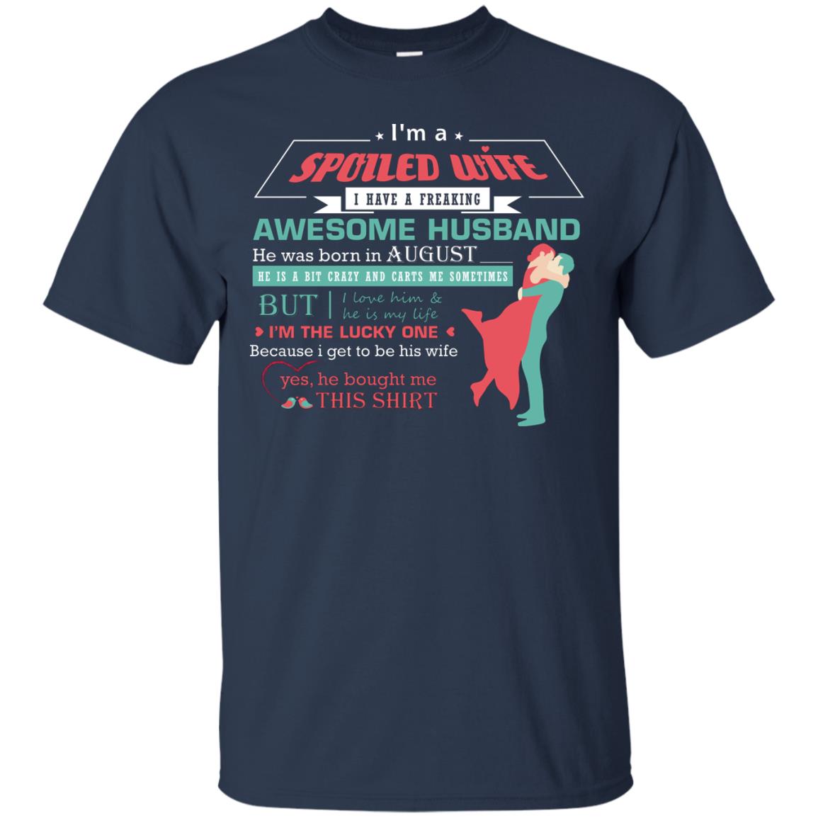I Am A Spoiled Wife Of An August Husband I Love Him And He Is My Life Shirt Navy